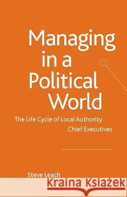 Managing in a Political World: The Life Cycle of Local Authority Chief Executives Leach, S. 9781349318995 Palgrave Macmillan