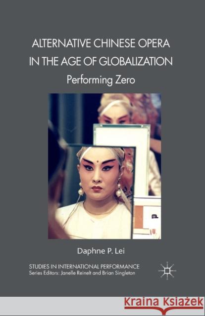 Alternative Chinese Opera in the Age of Globalization: Performing Zero Lei, D. 9781349319039 Palgrave Macmillan