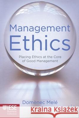 Management Ethics: Placing Ethics at the Core of Good Management Melé, D. 9781349319473 Palgrave Macmillan