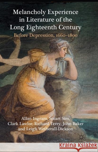 Melancholy Experience in Literature of the Long Eighteenth Century: Before Depression, 1660-1800 Ingram, A. 9781349319497 Palgrave Macmillan