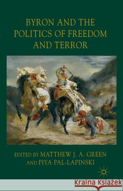 Byron and the Politics of Freedom and Terror M. Green Piya Pal-Lapinski  9781349319572 Palgrave Macmillan