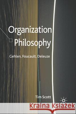 Organization Philosophy: Gehlen, Foucault, Deleuze Scott, T. 9781349319770 Palgrave Macmillan