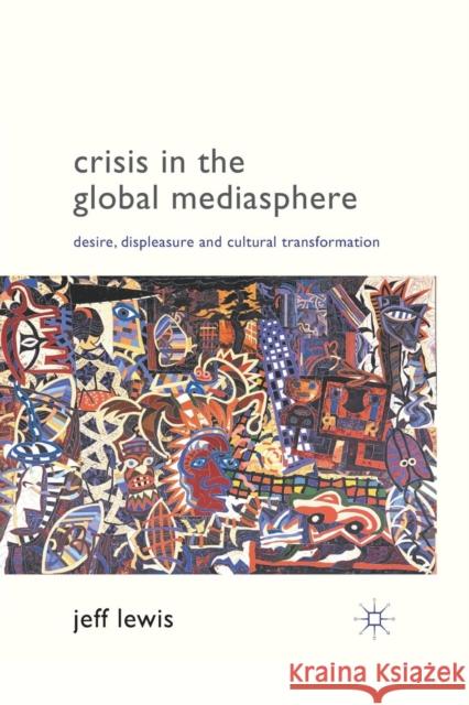 Crisis in the Global Mediasphere: Desire, Displeasure and Cultural Transformation Lewis, J. 9781349319930 Palgrave Macmillan