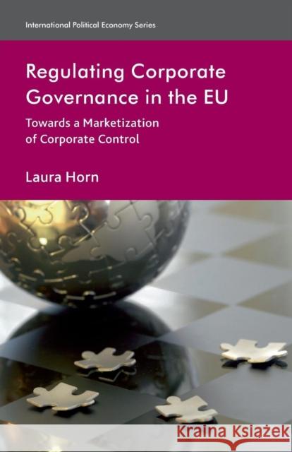 Regulating Corporate Governance in the EU: Towards a Marketization of Corporate Control Horn, L. 9781349320035 Palgrave Macmillan