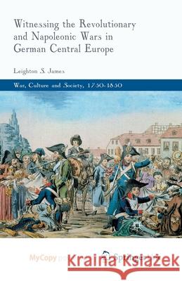 Witnessing the Revolutionary and Napoleonic Wars in German Central Europe L. James 9781349320691 Palgrave MacMillan