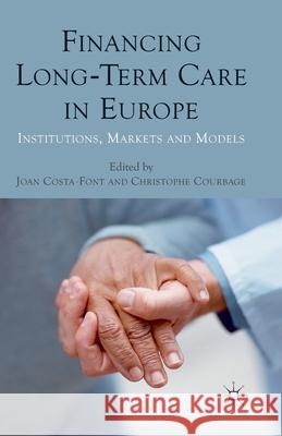 Financing Long-Term Care in Europe: Institutions, Markets and Models Costa-Font, J. 9781349320790 Palgrave Macmillan