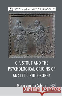 G.F. Stout and the Psychological Origins of Analytic Philosophy Maria Van Der Schaar   9781349320974 Palgrave Macmillan