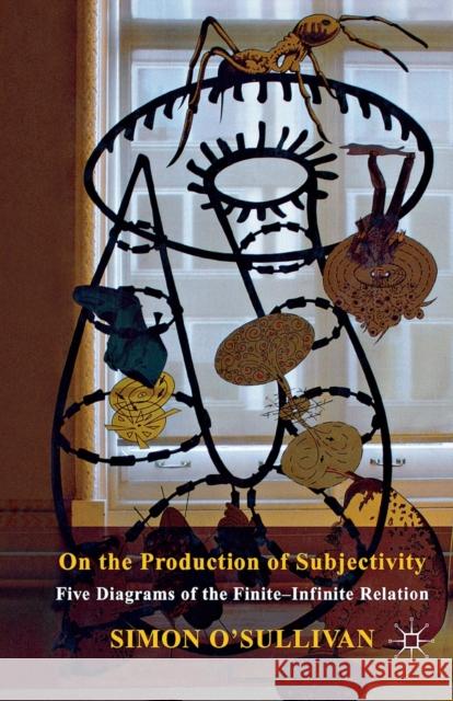 On the Production of Subjectivity: Five Diagrams of the Finite-Infinite Relation O'Sullivan, S. 9781349320998 Palgrave Macmillan