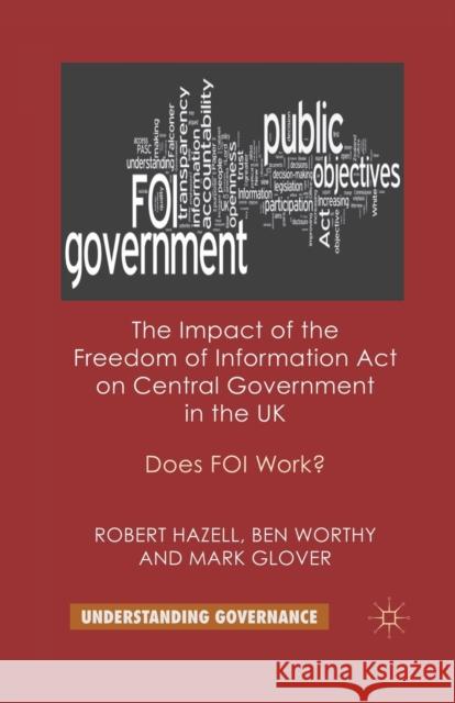 The Impact of the Freedom of Information Act on Central Government in the UK: Does Foi Work? Hazell, R. 9781349321247 Palgrave Macmillan