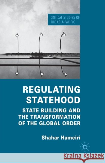 Regulating Statehood: State Building and the Transformation of the Global Order Hameiri, S. 9781349321483 Palgrave Macmillan