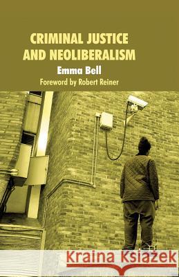 Criminal Justice and Neoliberalism E. Bell   9781349321605 Palgrave Macmillan