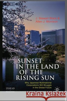 Sunset in the Land of the Rising Sun: Why Japanese Multinational Corporations Will Struggle in the Global Future Black, J. 9781349321841 Palgrave Macmillan