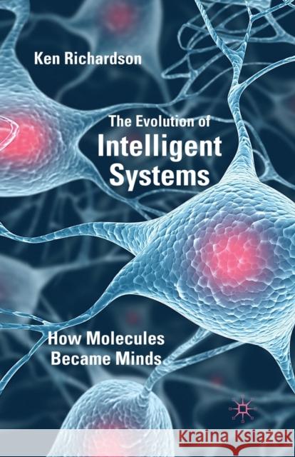 The Evolution of Intelligent Systems: How Molecules Became Minds Richardson, K. 9781349322114 Palgrave Macmillan