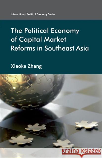 The Political Economy of Capital Market Reforms in Southeast Asia Xiaoke Zhang X. Zhang 9781349322480