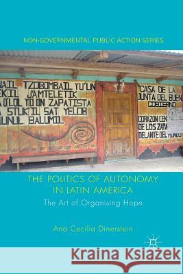 The Politics of Autonomy in Latin America: The Art of Organising Hope Dinerstein, A. 9781349322985 Palgrave Macmillan
