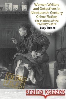 Women Writers and Detectives in Nineteenth-Century Crime Fiction: The Mothers of the Mystery Genre Sussex, L. 9781349323111 Palgrave Macmillan