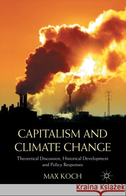 Capitalism and Climate Change: Theoretical Discussion, Historical Development and Policy Responses Koch, Max 9781349323289 Palgrave Macmillan