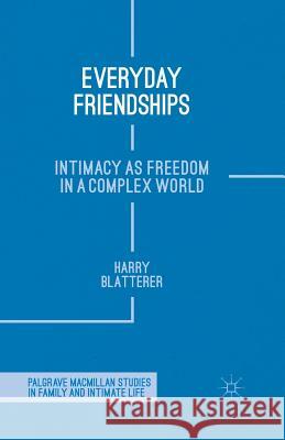 Everyday Friendships: Intimacy as Freedom in a Complex World Blatterer, H. 9781349323302 Palgrave Macmillan