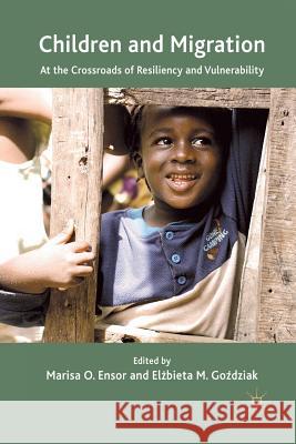 Children and Migration: At the Crossroads of Resiliency and Vulnerability Ensor, Marisa O. 9781349323326 Palgrave Macmillan