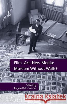 Film, Art, New Media: Museum Without Walls? Dalle Vacche, Angela 9781349323586