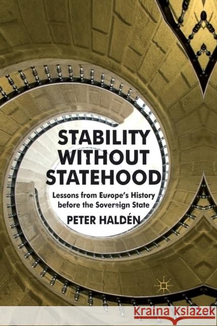 Stability Without Statehood: Lessons from Europe's History Before the Sovereign State Haldén, P. 9781349324033 Palgrave Macmillan