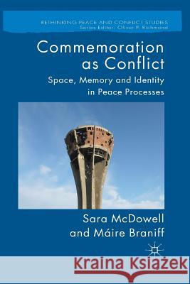 Commemoration as Conflict: Space, Memory and Identity in Peace Processes McDowell, S. 9781349324194 Palgrave Macmillan