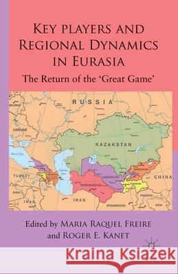 Key Players and Regional Dynamics in Eurasia: The Return of the 'great Game' Freire, M. 9781349324255 Palgrave Macmillan