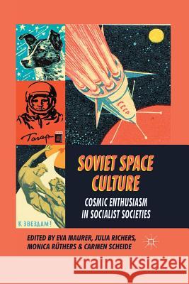 Soviet Space Culture: Cosmic Enthusiasm in Socialist Societies Maurer, E. 9781349324378 Palgrave Macmillan
