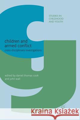 Children and Armed Conflict: Cross-Disciplinary Investigations Cook, D. 9781349324408 Palgrave Macmillan