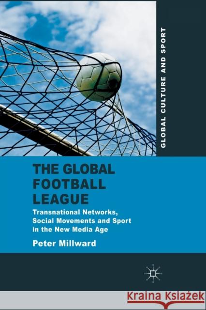 The Global Football League: Transnational Networks, Social Movements and Sport in the New Media Age Millward, P. 9781349324422