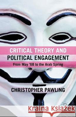 Critical Theory and Political Engagement: From May '68 to the Arab Spring Pawling, C. 9781349324972 Palgrave Macmillan