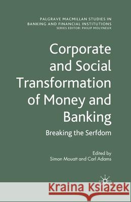 Corporate and Social Transformation of Money and Banking: Breaking the Serfdom Mouatt, S. 9781349325030 Palgrave Macmillan