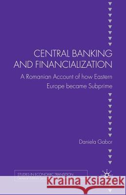 Central Banking and Financialization: A Romanian Account of How Eastern Europe Became Subprime Gabor, D. 9781349325054 Palgrave Macmillan