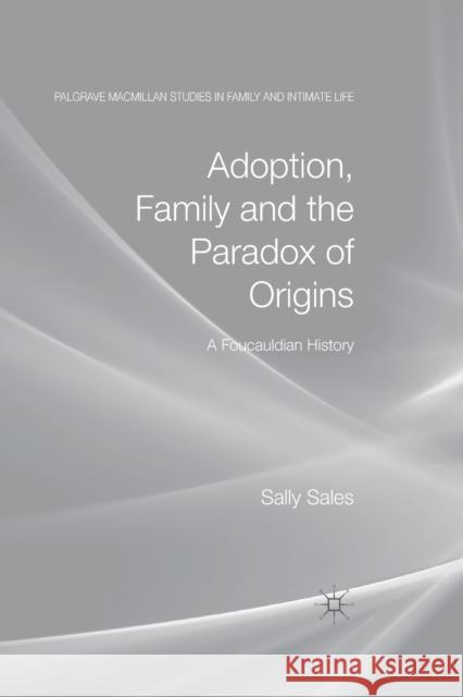 Adoption, Family and the Paradox of Origins: A Foucauldian History Sales, S. 9781349325092 Palgrave Macmillan