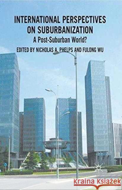 International Perspectives on Suburbanization: A Post-Suburban World? Phelps, N. 9781349325139 Palgrave Macmillan