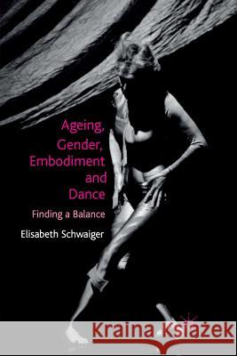 Ageing, Gender, Embodiment and Dance: Finding a Balance Schwaiger, E. 9781349325153 Palgrave Macmillan