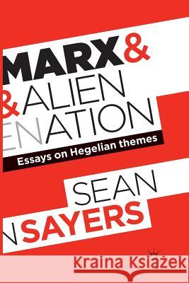 Marx and Alienation: Essays on Hegelian Themes Sayers, Sean 9781349325177 Palgrave Macmillan