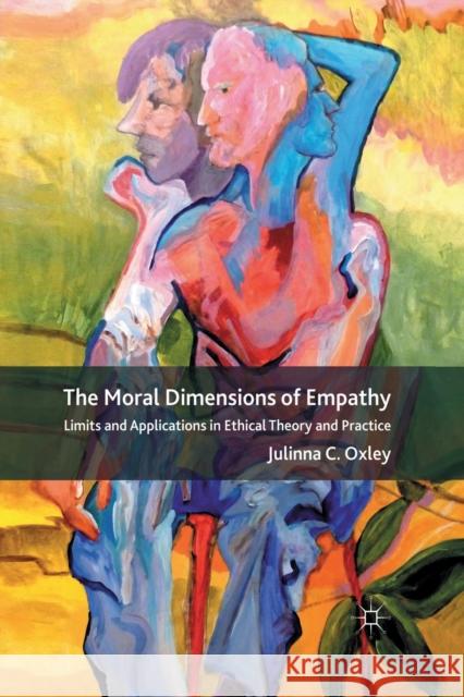 The Moral Dimensions of Empathy: Limits and Applications in Ethical Theory and Practice Oxley, J. 9781349325214 Palgrave Macmillan