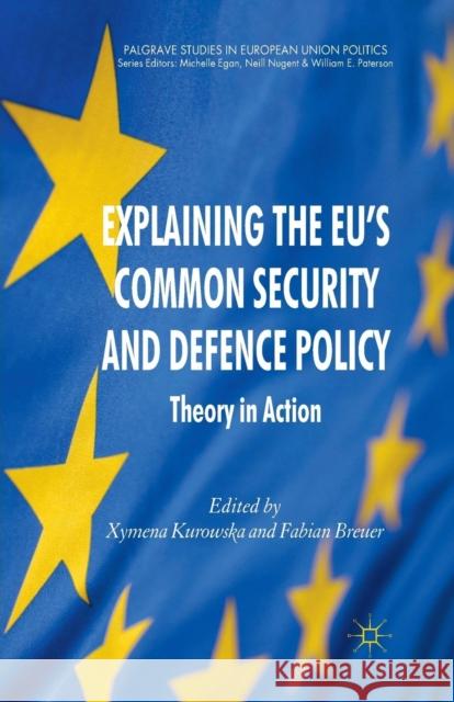 Explaining the EU's Common Security and Defence Policy: Theory in Action Kurowska, X. 9781349325795 Palgrave Macmillan
