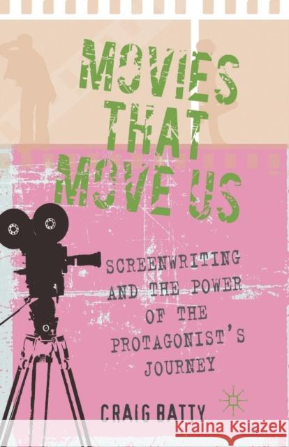 Movies That Move Us: Screenwriting and the Power of the Protagonist's Journey Batty, C. 9781349326174 Palgrave Macmillan