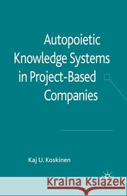 Autopoietic Knowledge Systems in Project-Based Companies K. Koskinen   9781349326396 Palgrave Macmillan