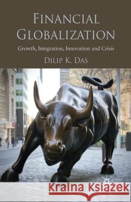 Financial Globalization: Growth, Integration, Innovation and Crisis Das, D. 9781349326419 Palgrave Macmillan