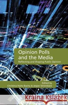 Opinion Polls and the Media: Reflecting and Shaping Public Opinion Holtz-Bacha, C. 9781349326648 Palgrave Macmillan
