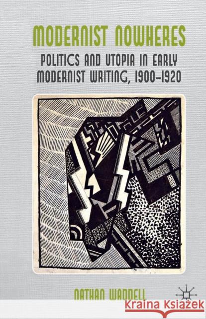 Modernist Nowheres: Politics and Utopia in Early Modernist Writing, 1900-1920 Waddell, N. 9781349326723 Palgrave Macmillan