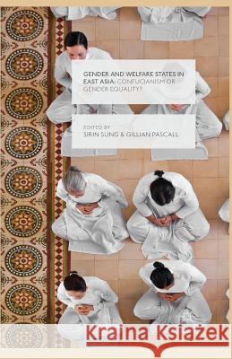Gender and Welfare States in East Asia: Confucianism or Gender Equality? Sung, Sirin 9781349326822 Palgrave Macmillan