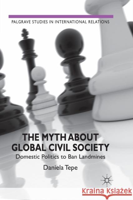 The Myth about Global Civil Society: Domestic Politics to Ban Landmines Tepe, D. 9781349326884 Palgrave Macmillan