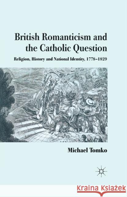British Romanticism and the Catholic Question: Religion, History and National Identity, 1778-1829 Tomko, M. 9781349326983 Palgrave Macmillan