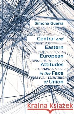 Central and Eastern European Attitudes in the Face of Union Simona Guerra   9781349327096