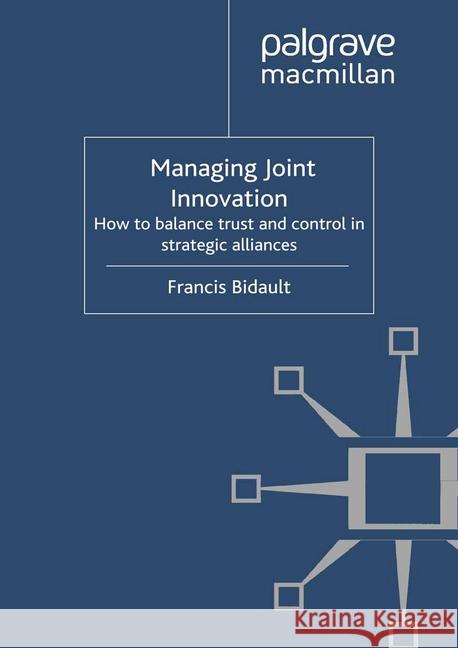 Managing Joint Innovation: How to balance trust and control in strategic alliances F. Bidault 9781349327171 Palgrave Macmillan