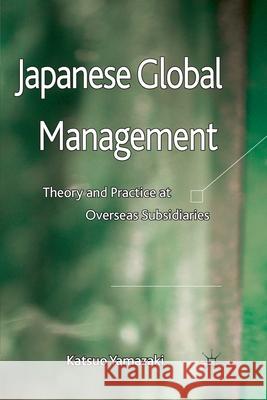 Japanese Global Management: Theory and Practice at Overseas Subsidiaries Yamazaki, K. 9781349327317 Palgrave Macmillan